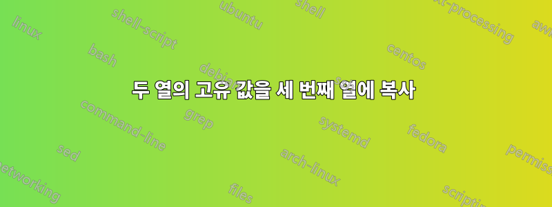 두 열의 고유 값을 세 번째 열에 복사