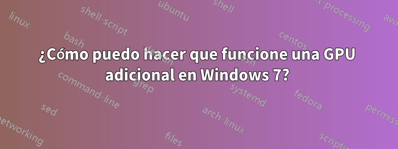 ¿Cómo puedo hacer que funcione una GPU adicional en Windows 7?