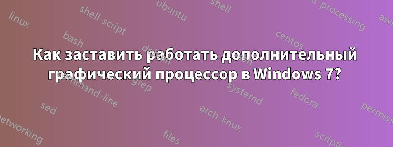 Как заставить работать дополнительный графический процессор в Windows 7?