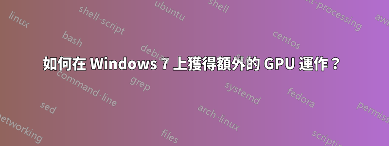 如何在 Windows 7 上獲得額外的 GPU 運作？