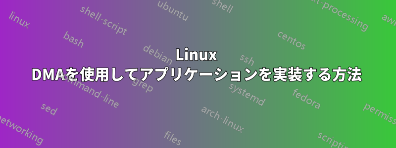 Linux DMAを使用してアプリケーションを実装する方法