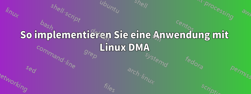 So implementieren Sie eine Anwendung mit Linux DMA