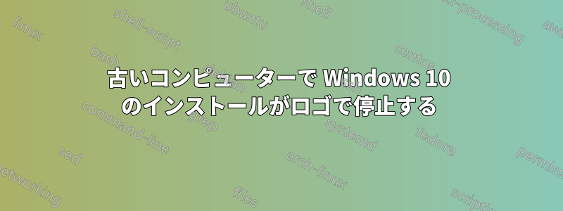 古いコンピューターで Windows 10 のインストールがロゴで停止する