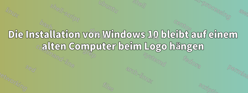 Die Installation von Windows 10 bleibt auf einem alten Computer beim Logo hängen