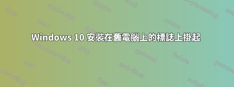 Windows 10 安裝在舊電腦上的標誌上掛起