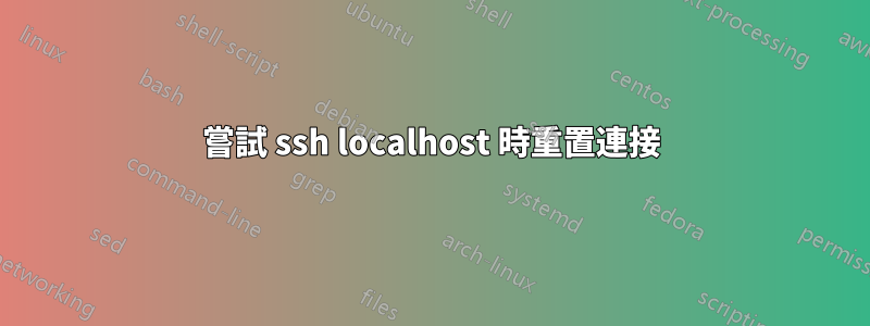嘗試 ssh localhost 時重置連接