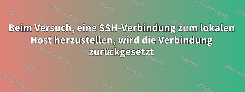 Beim Versuch, eine SSH-Verbindung zum lokalen Host herzustellen, wird die Verbindung zurückgesetzt