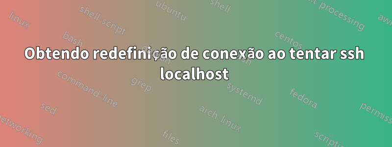 Obtendo redefinição de conexão ao tentar ssh localhost