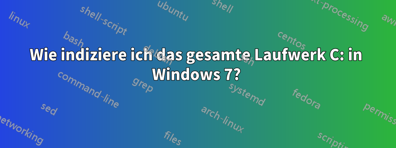 Wie indiziere ich das gesamte Laufwerk C: in Windows 7?