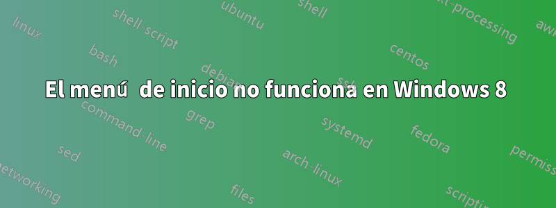 El menú de inicio no funciona en Windows 8