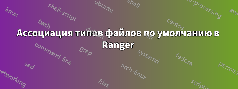 Ассоциация типов файлов по умолчанию в Ranger