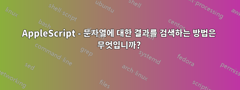 AppleScript - 문자열에 대한 결과를 검색하는 방법은 무엇입니까?