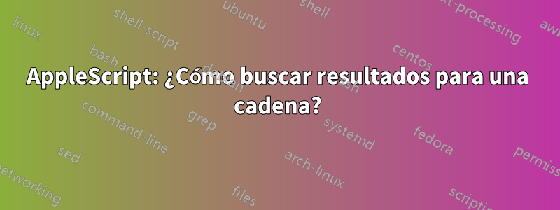 AppleScript: ¿Cómo buscar resultados para una cadena?