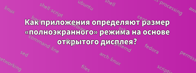 Как приложения определяют размер «полноэкранного» режима на основе открытого дисплея?