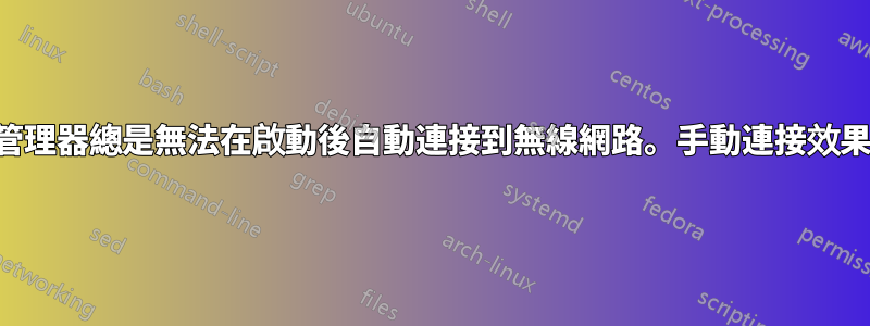 網路管理器總是無法在啟動後自動連接到無線網路。手動連接效果很好