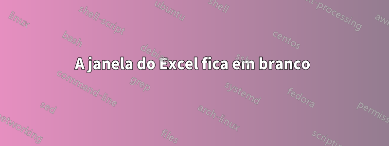 A janela do Excel fica em branco