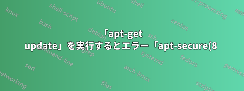 「apt-get update」を実行するとエラー「apt-secure(8)」が返される