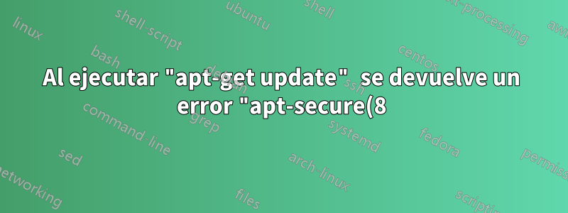 Al ejecutar "apt-get update" se devuelve un error "apt-secure(8)"
