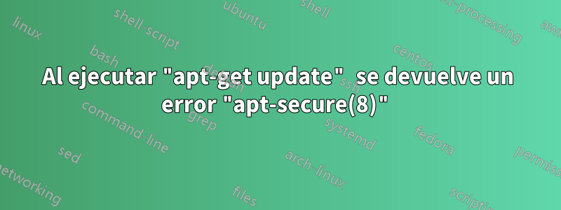 Al ejecutar "apt-get update" se devuelve un error "apt-secure(8)"