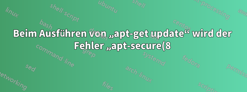 Beim Ausführen von „apt-get update“ wird der Fehler „apt-secure(8)“ zurückgegeben.