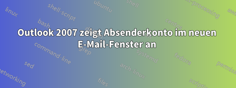 Outlook 2007 zeigt Absenderkonto im neuen E-Mail-Fenster an