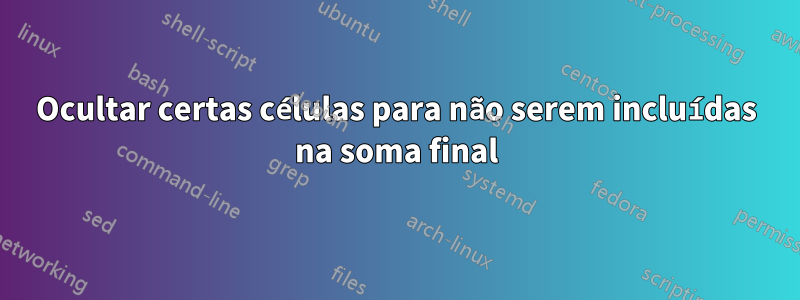 Ocultar certas células para não serem incluídas na soma final