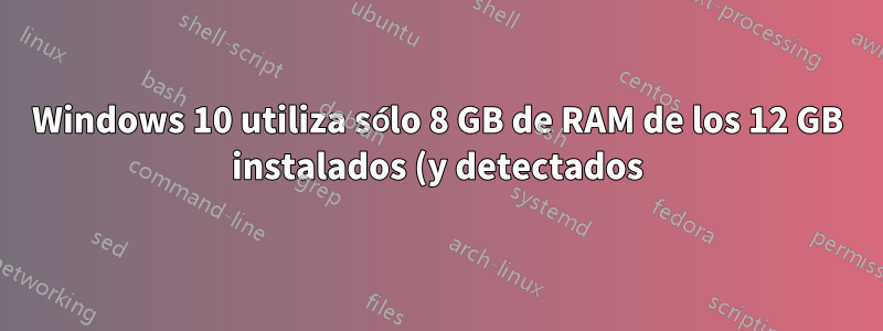 Windows 10 utiliza sólo 8 GB de RAM de los 12 GB instalados (y detectados)