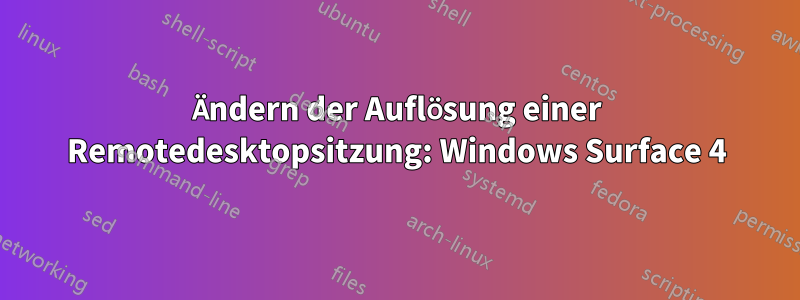 Ändern der Auflösung einer Remotedesktopsitzung: Windows Surface 4