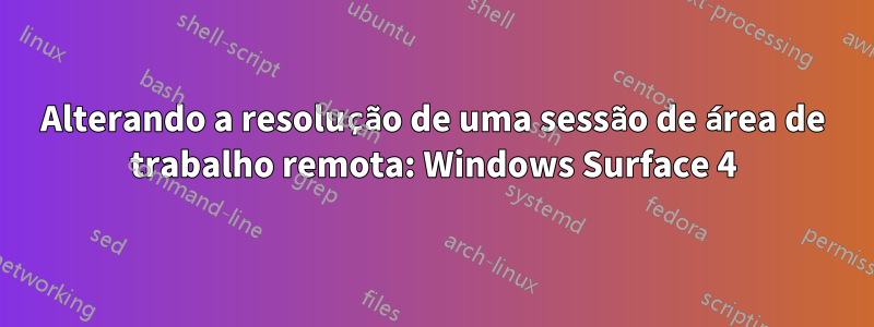 Alterando a resolução de uma sessão de área de trabalho remota: Windows Surface 4