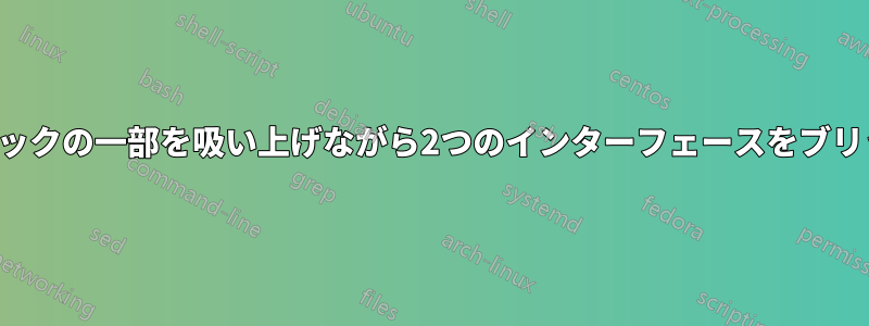 トラフィックの一部を吸い上げながら2つのインターフェースをブリッジする