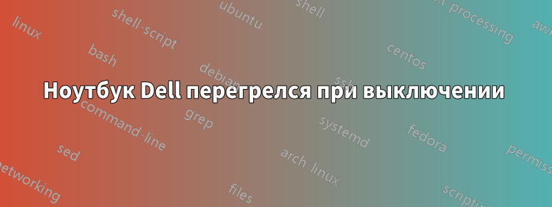 Ноутбук Dell перегрелся при выключении