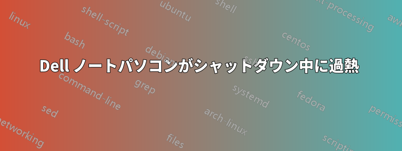 Dell ノートパソコンがシャットダウン中に過熱
