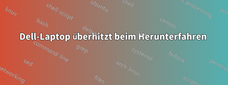 Dell-Laptop überhitzt beim Herunterfahren