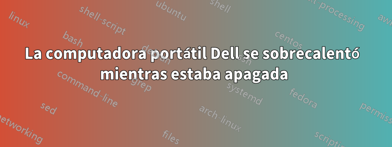 La computadora portátil Dell se sobrecalentó mientras estaba apagada