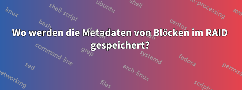 Wo werden die Metadaten von Blöcken im RAID gespeichert?