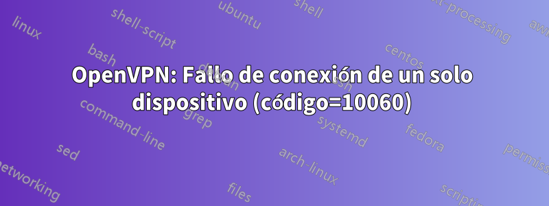 OpenVPN: Fallo de conexión de un solo dispositivo (código=10060)