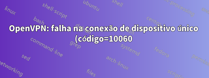 OpenVPN: falha na conexão de dispositivo único (código=10060)