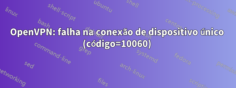 OpenVPN: falha na conexão de dispositivo único (código=10060)