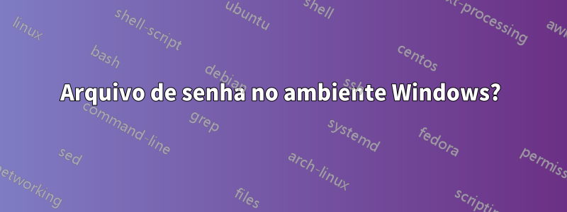 Arquivo de senha no ambiente Windows?