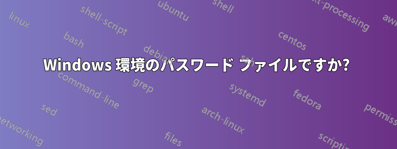 Windows 環境のパスワード ファイルですか?