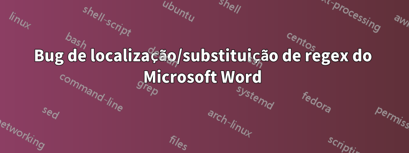 Bug de localização/substituição de regex do Microsoft Word