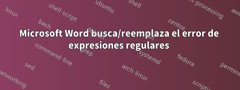 Microsoft Word busca/reemplaza el error de expresiones regulares