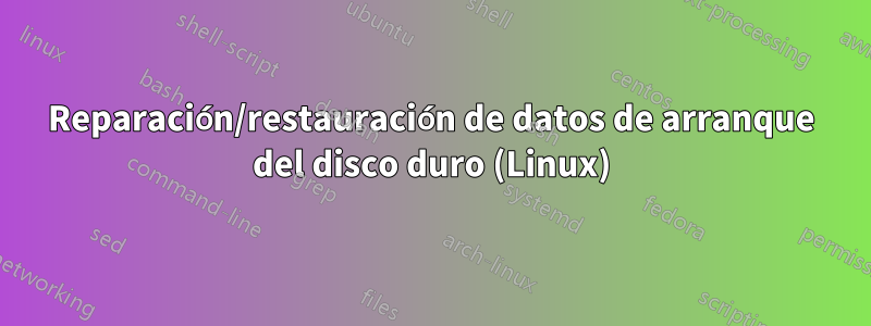 Reparación/restauración de datos de arranque del disco duro (Linux)