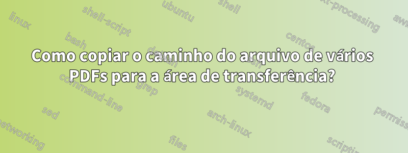 Como copiar o caminho do arquivo de vários PDFs para a área de transferência?