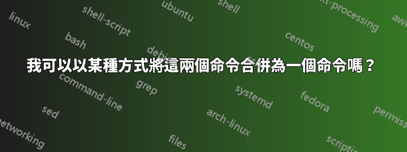 我可以以某種方式將這兩個命令合併為一個命令嗎？