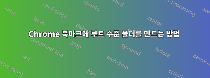 Chrome 북마크에 루트 수준 폴더를 만드는 방법