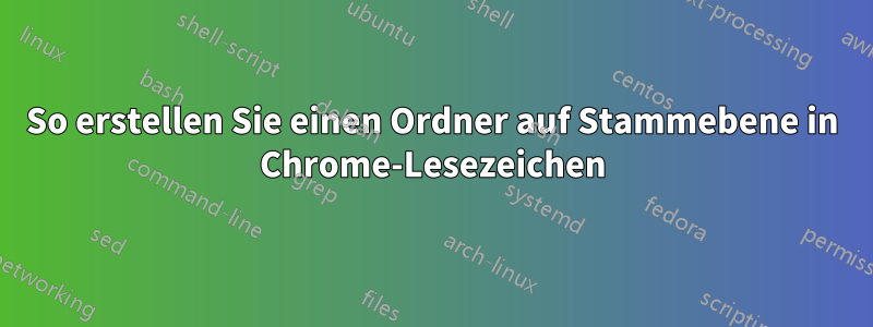 So erstellen Sie einen Ordner auf Stammebene in Chrome-Lesezeichen