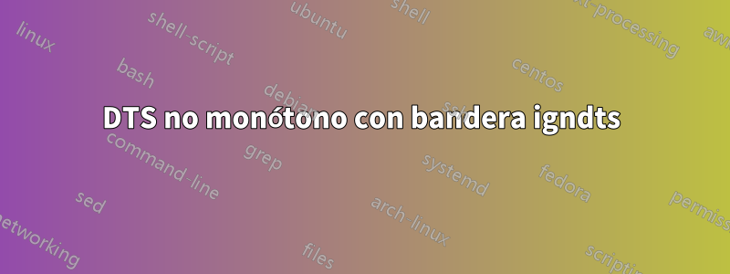 DTS no monótono con bandera igndts