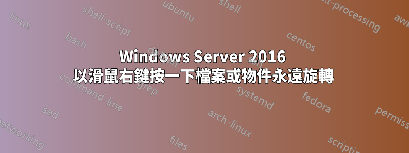 Windows Server 2016 以滑鼠右鍵按一下檔案或物件永遠旋轉