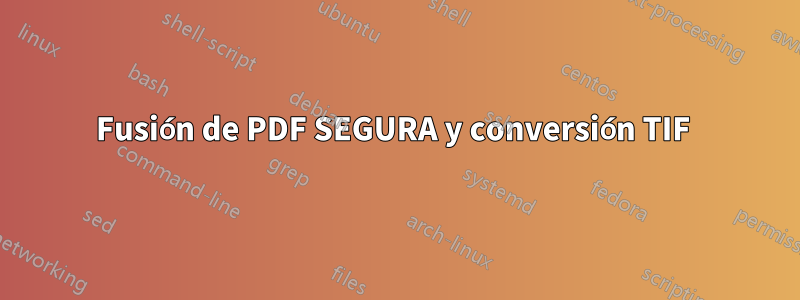 Fusión de PDF SEGURA y conversión TIF 